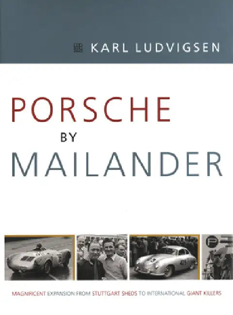 Porsche by Mailander: Magnificent Expansion from Stuttgart Sheds to International Giant Killers Volume 1 by Karl Ludvigsen