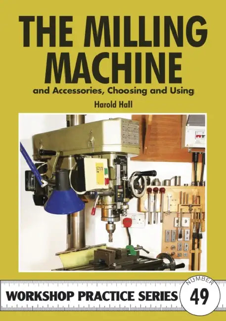 The Milling Machine: And Accessories, Choosing and Using by Harold Hall