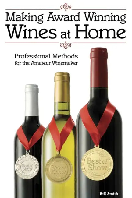 Making Award Winning Wines at Home by Bill Smith