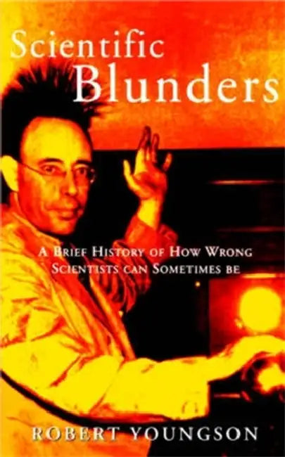Scientific Blunders: A Brief History of How Wrong Scientists Can Sometimes Be by David George