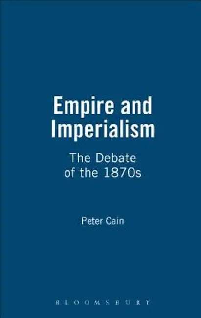 Empire and Imperialism: The Debate of the 1870s by Peter Cain