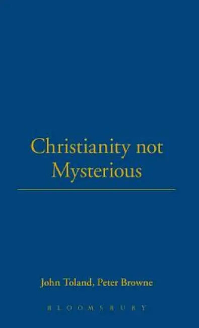 Christianity Not Mysterious: Bound with Letter in Answer to a Book Entitled Christianity Not Mysterious by John Toland