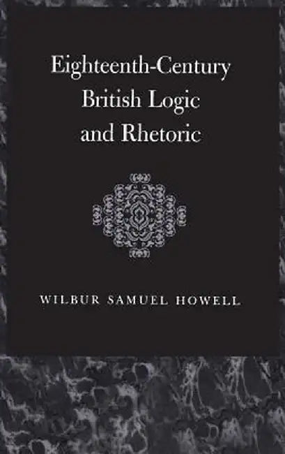 Eighteenth-Century British Logic and Rhetoric by W. S. Howell