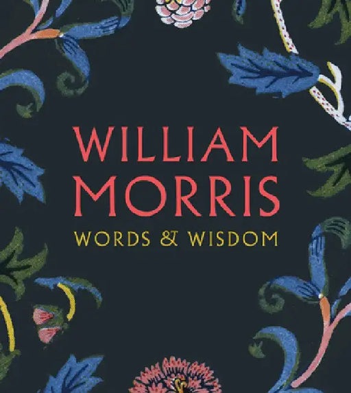 William Morris: Words & Wisdom by William Morris