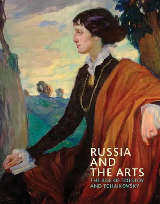 Russia and the Arts: The Age of Tolstoy and Tchaikovsky by Rosalind Blakesley