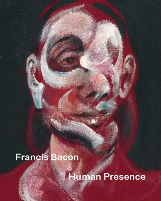 Francis Bacon: Human Presence by Francis Bacon, Rosie Broadley, Richard Calvocoressi