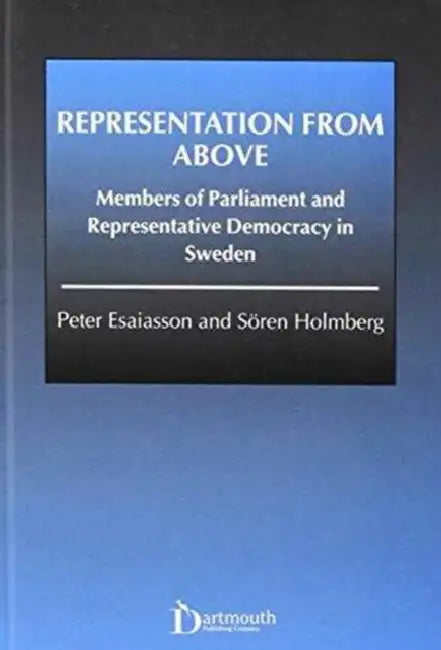 Representation from Above: Members of Parliament and Representative Democracy in Sweden by Peter Esaiasson