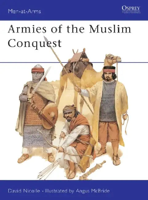Armies of the Muslim Conquest by Dr David Nicolle
