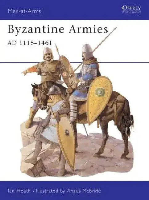 Byzantine Armies Ad 1118-1461 by Ian Heath