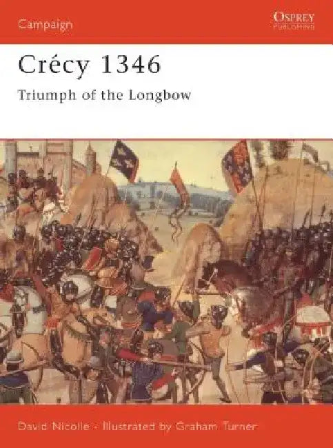 Crécy 1346: Triumph of the Longbow by Graham Turner