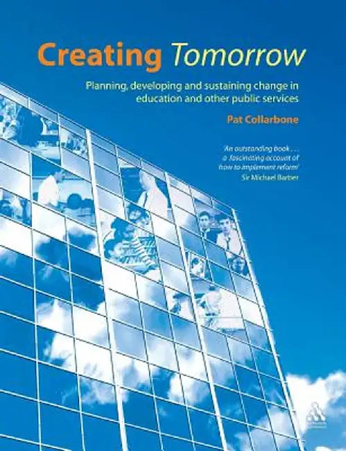 Creating Tomorrow: Planning, Developing and Sustaining Change in Education and Other Public Services by Pat Collarbone