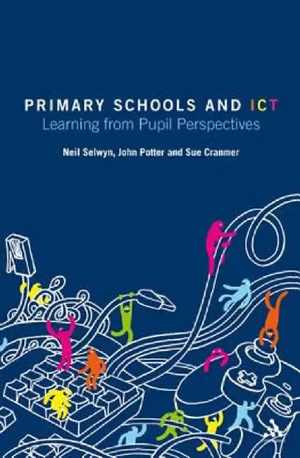 Primary Schools and Ict: Learning from Pupil Perspectives by Neil Selwyn