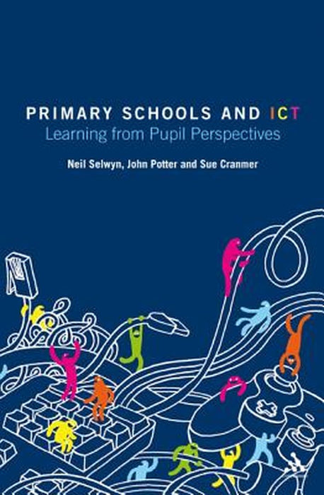 Primary Schools and Ict: Learning from Pupil Perspectives by Neil Selwyn