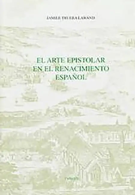 El Arte Epistolar En El Renacimiento Español by Jamile Trueba Lawand