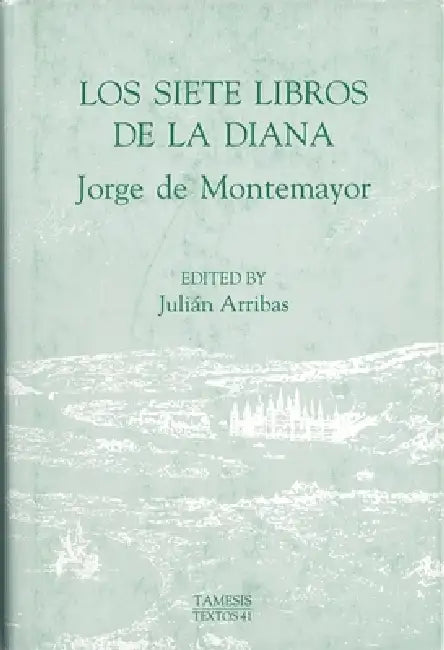 Los Siete Libros de la Diana by Jorge de Montemayor, Julián Arribas, Julián Arribas