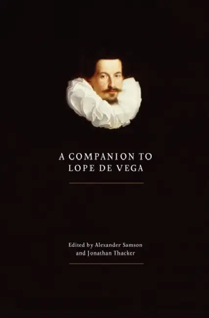 A Companion to Lope de Vega by Alexander W. Samson, Jonathan W. Thacker, Alejandro Garcia Reidy