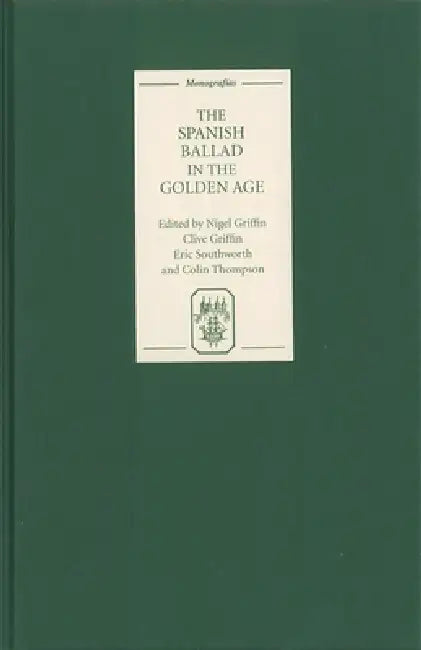 The Spanish Ballad in the Golden Age by Nigel Griffin, Clive Griffin, Eric Southworth Colin Thompson