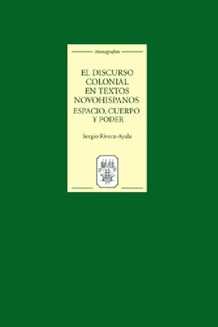 El Discurso Colonial En Textos Novohispanos: Espacio, Cuerpo Y Poder by Sergio Rivera-Ayala