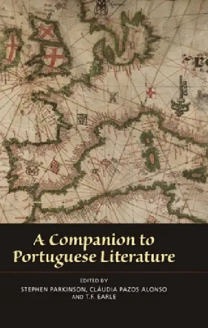 A Companion to Portuguese Literature by Stephen Parkinson, Cláudia Pazos Alonso, T. F. Earle