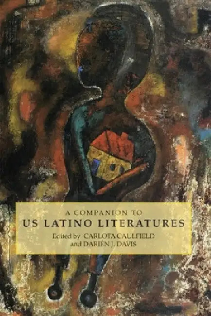 A Companion to Us Latino Literatures by Carlota Caulfield, Darién J. Davis, Antonio Luciano de Andradetosta