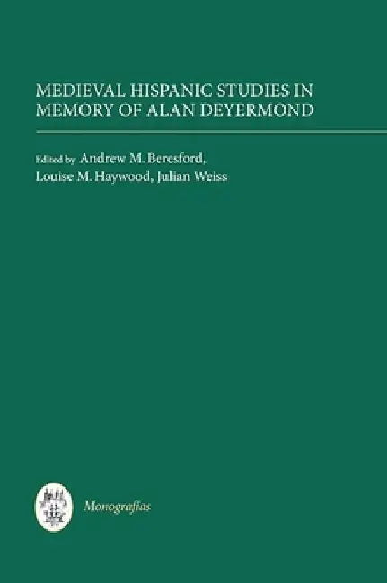 Medieval Hispanic Studies in Memory of Alan Deyermond by Andrew M. Beresford, Louise M. Haywood, Julian Weiss