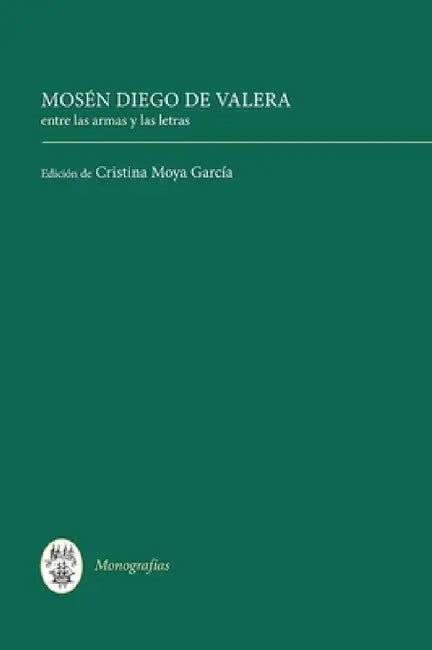 Mosén Diego de Valera: Entre Las Armas Y Las Letras by Cristina Moya, Cristina Moya, Federico Accorsi