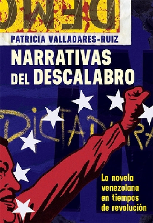 Narrativas del Descalabro: La Novela Venezolana En Tiempos de Revolución by Patricia Valladares-Ruiz