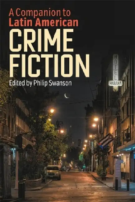A Companion to Latin American Crime Fiction by Philip Swanson