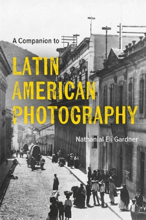 A Companion to Latin American Photography by Nathanial Gardner