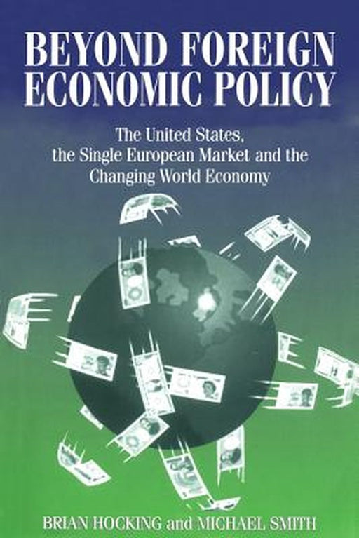 Beyond Foreign Economic Policy: The United States, the Single European Market and the Changing World Economy by Mike Smith, Brian Hocking