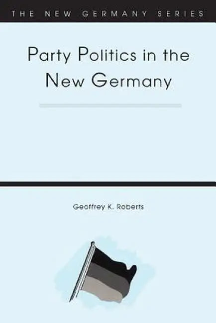 Party Politics in the New Germany by Geoffrey Roberts