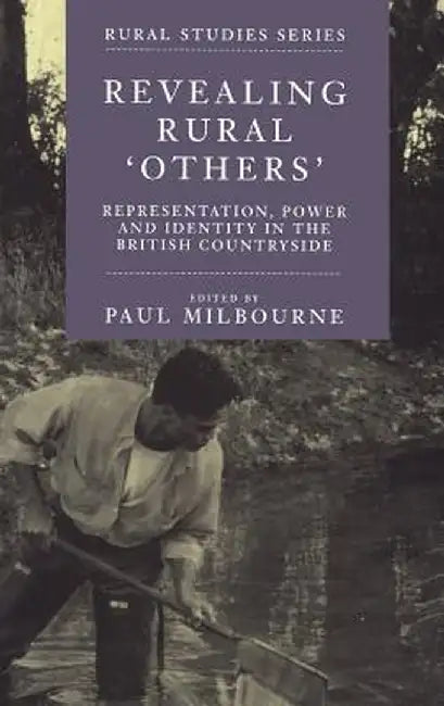 Revealing Rural "Others": Representation, Power, and Identity in the British Countryside by Paul Milbourne