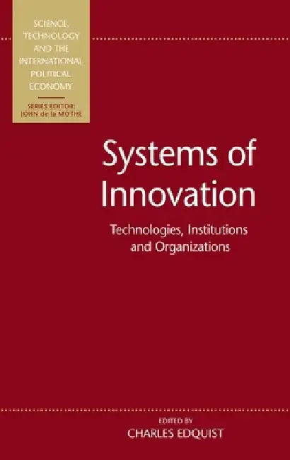 Systems of Innovation: Technologies, Institutions and Organizations by Charles Edquist