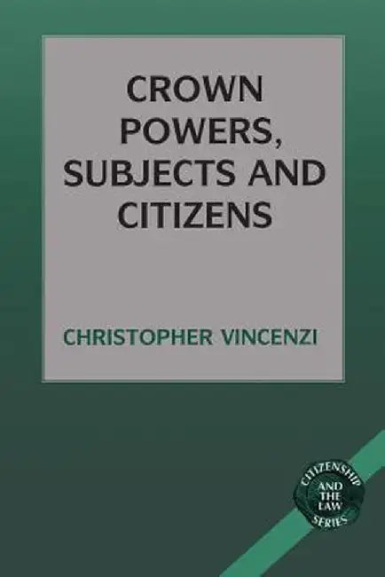 Crown Powers, Subjects and Citizens by Christopher Vincenzi