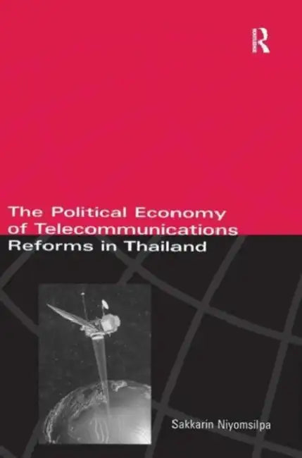 The Political Economy of Telecommunicatons Reforms in Thailand by Sakkarin Niyomsilpa