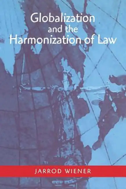 Globalization and the Harmonization of Law by Jarrod Wiener