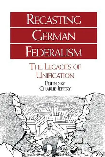 Recasting German Federalism by Charlie Jeffrey