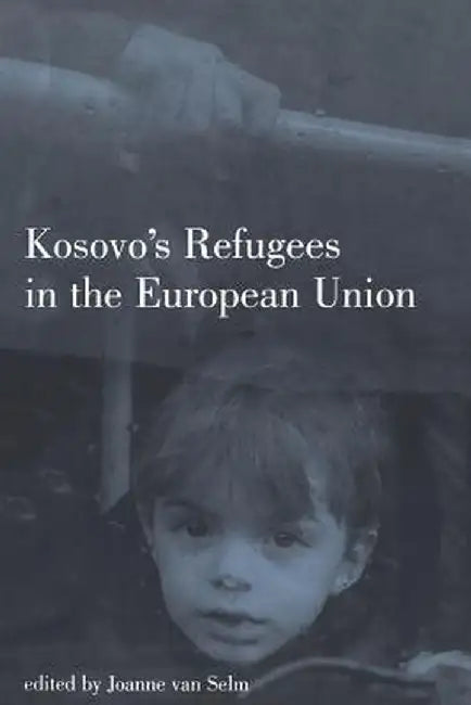 Kosovo's Refugees in the European Union by Joanne van Selm