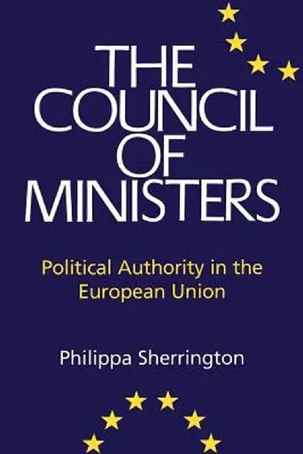 Council of Ministers: Political Authority in the European Union by Philippa Sherrington