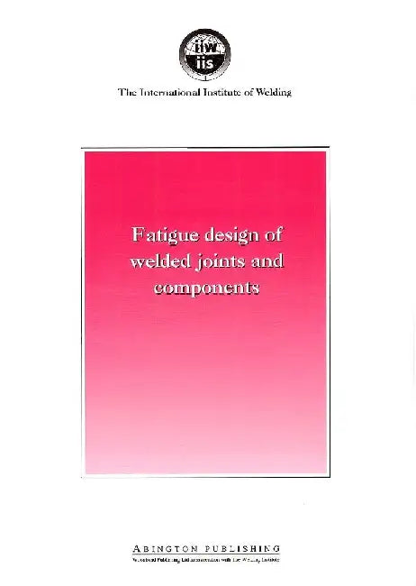 Fatigue Design of Welded Joints and Components: Recommendations of IIW Joint Working Group XIII - XV by Hobbacher
