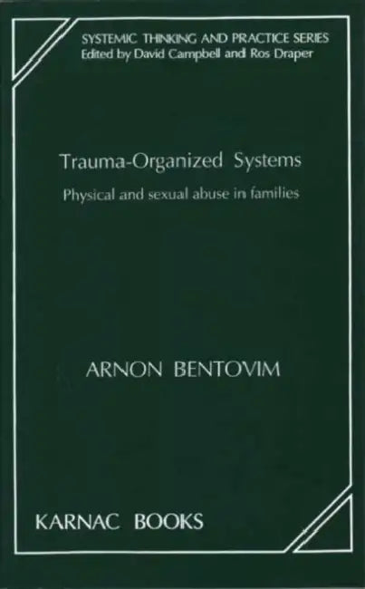 Trauma-Organized Systems: Physical and Sexual Abuse in Families by Bentovim Arnon