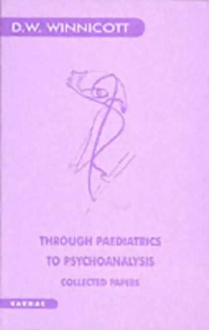 Through Paediatrics to Psychoanalysis: Collected Papers by W. Winnicott Donald