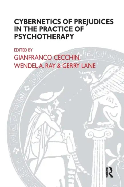 Cybernetics of Prejudices in the Practice of Psychotherapy by Gianfranco Cecchin, Gerry Lane, Wendel A. Ray