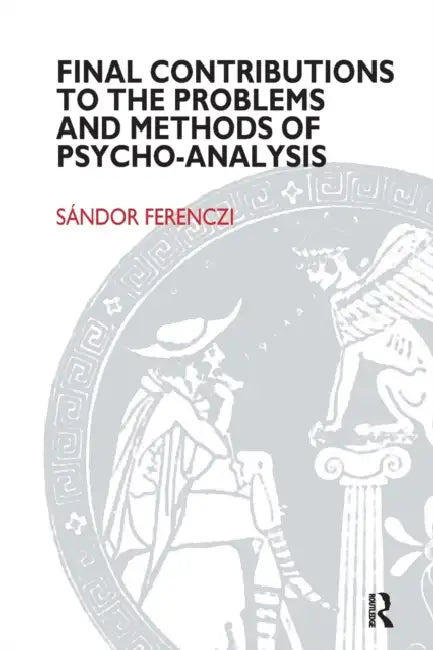 Final Contributions to the Problems and Methods of Psycho-Analysis by Sandor Ferenczi