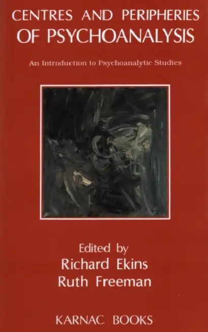 Centres and Peripheries of Psychoanalysis: An Introduction to Psychoanalytic Studies by Richard Ekins