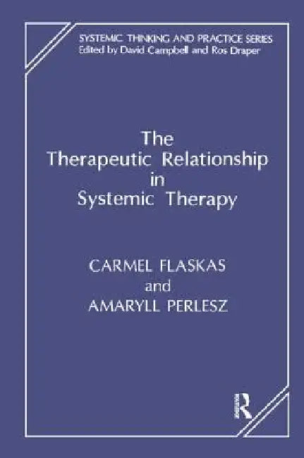 The Therapeutic Relationship in Systemic Therapy by Flaskas Carmel
