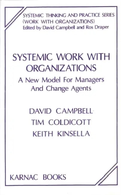 Systemic Work with Organizations: A New Model for Managers and Change Agents by David Campbell