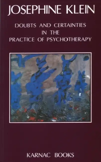 Doubts & Certainties in the Practice of Psychotherapy by Josephine Klein