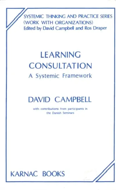 Learning Consultation: A Systemic Framework by David Campbell