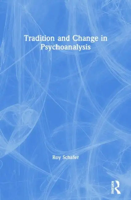 Tradition and Change in Psychoanalysis by Schafer Roy